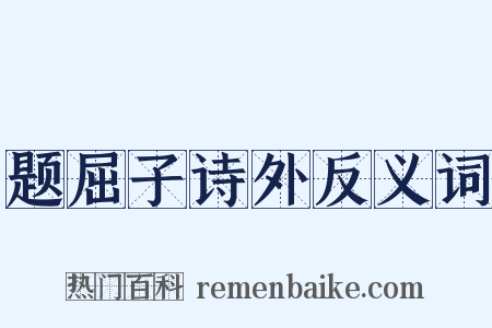 题屈子诗外反义词是什么意思的图片